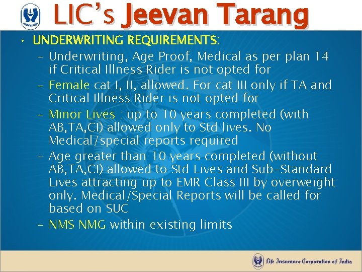 LIC’s Jeevan Tarang • UNDERWRITING REQUIREMENTS: – Underwriting, Age Proof, Medical as per plan