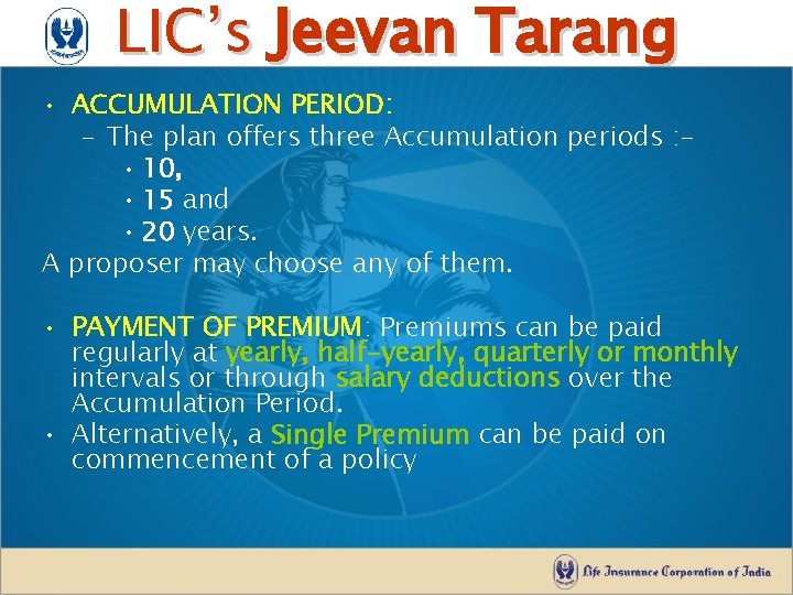 LIC’s Jeevan Tarang • ACCUMULATION PERIOD: – The plan offers three Accumulation periods :