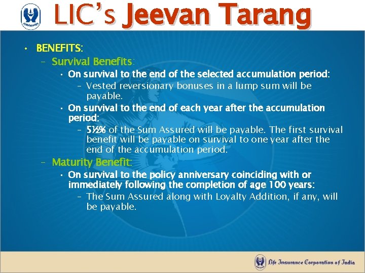 LIC’s Jeevan Tarang • BENEFITS: – Survival Benefits: • On survival to the end