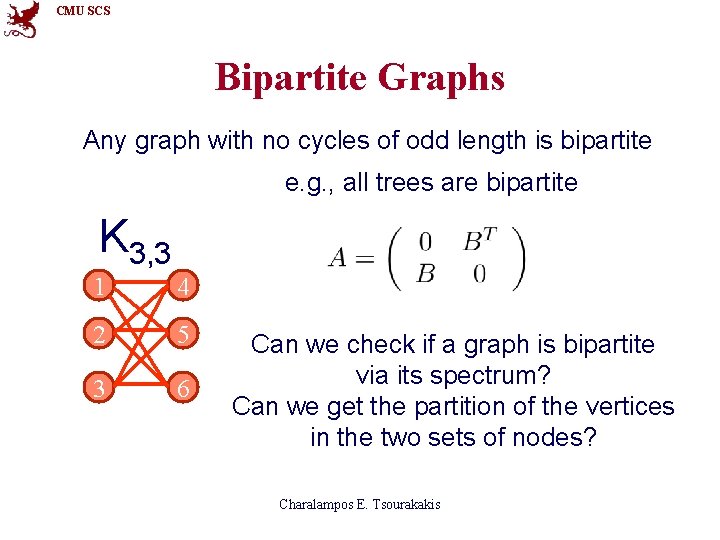 CMU SCS Bipartite Graphs Any graph with no cycles of odd length is bipartite