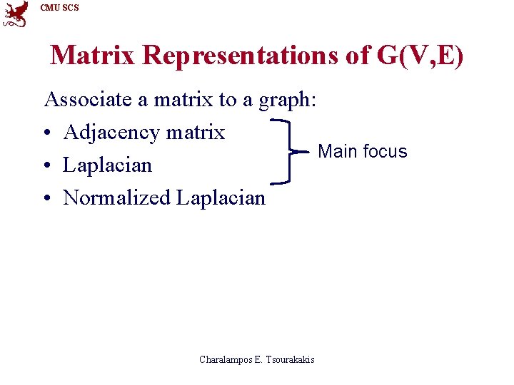 CMU SCS Matrix Representations of G(V, E) Associate a matrix to a graph: •