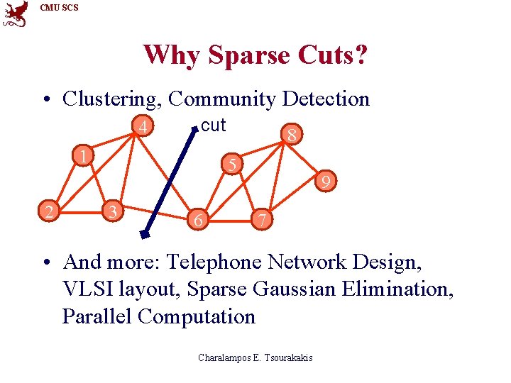 CMU SCS Why Sparse Cuts? • Clustering, Community Detection 4 cut 1 2 8