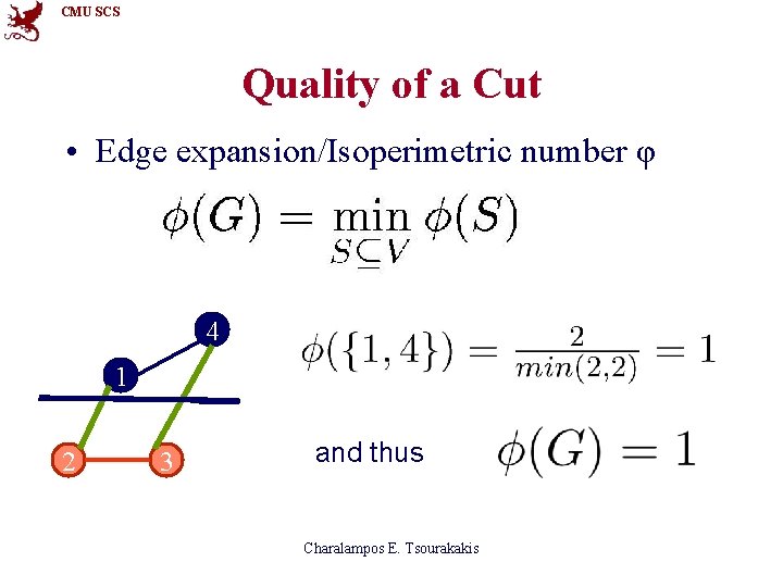 CMU SCS Quality of a Cut • Edge expansion/Isoperimetric number φ 4 1 2