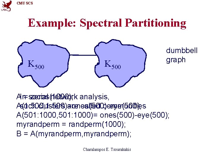 CMU SCS Example: Spectral Partitioning • K 500 dumbbell graph AIn= social zeros(1000); network