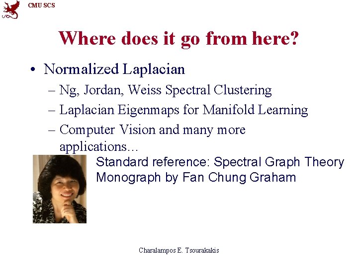 CMU SCS Where does it go from here? • Normalized Laplacian – Ng, Jordan,