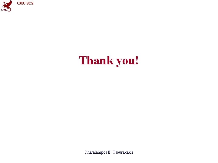 CMU SCS Thank you! Charalampos E. Tsourakakis 