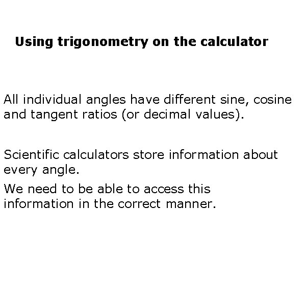 Using trigonometry on the calculator All individual angles have different sine, cosine and tangent