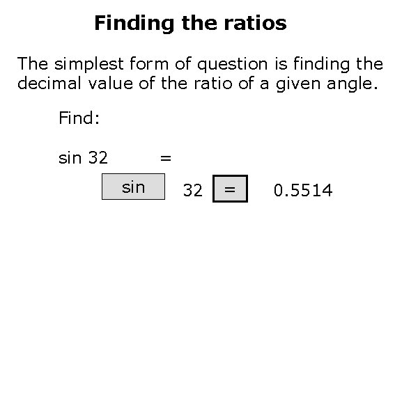 Finding the ratios The simplest form of question is finding the decimal value of