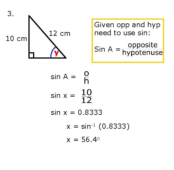 3. 10 cm 12 cm Given opp and hyp need to use sin: Sin
