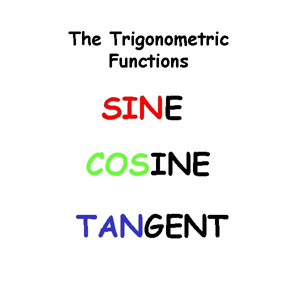 The Trigonometric Functions SINE COSINE TANGENT 