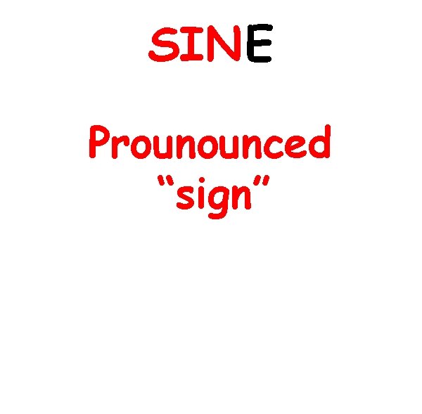 SINE Prounounced “sign” 