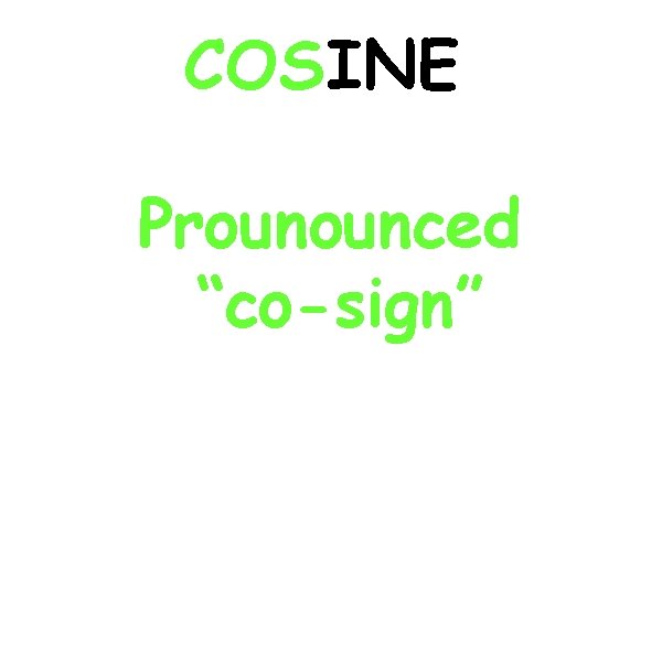 COSINE Prounounced “co-sign” 