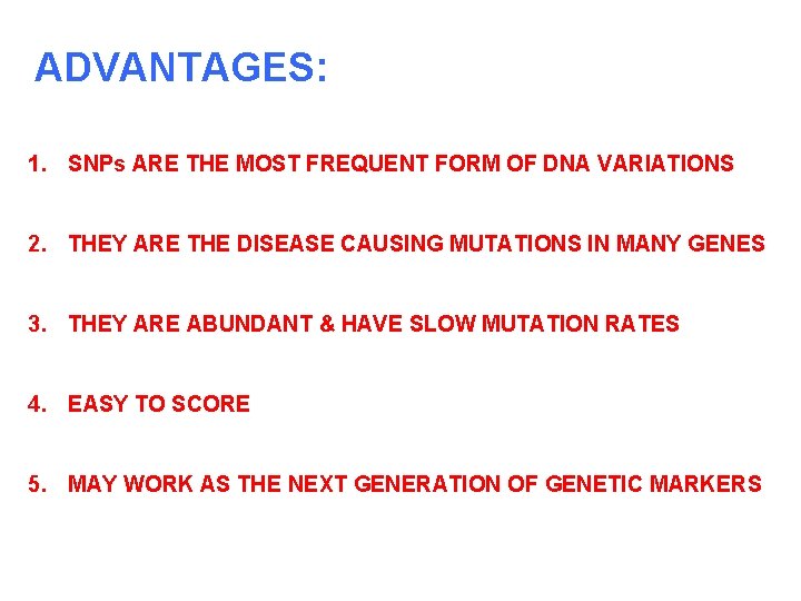 ADVANTAGES: 1. SNPs ARE THE MOST FREQUENT FORM OF DNA VARIATIONS 2. THEY ARE