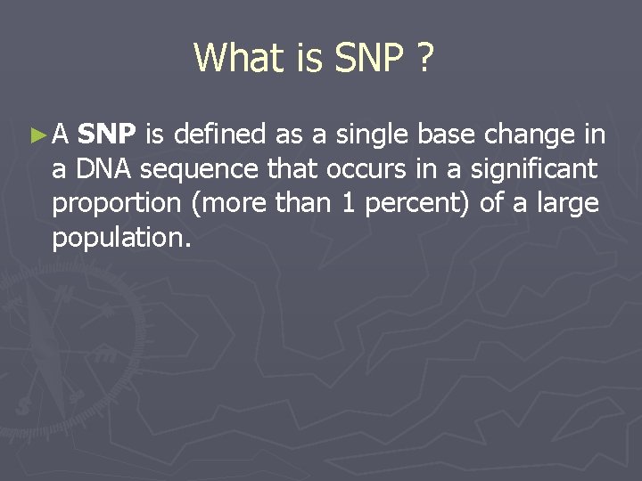 What is SNP ? ►A SNP is defined as a single base change in