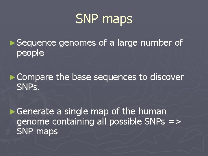 SNP maps ► Sequence people ► Compare SNPs. ► Generate genomes of a large