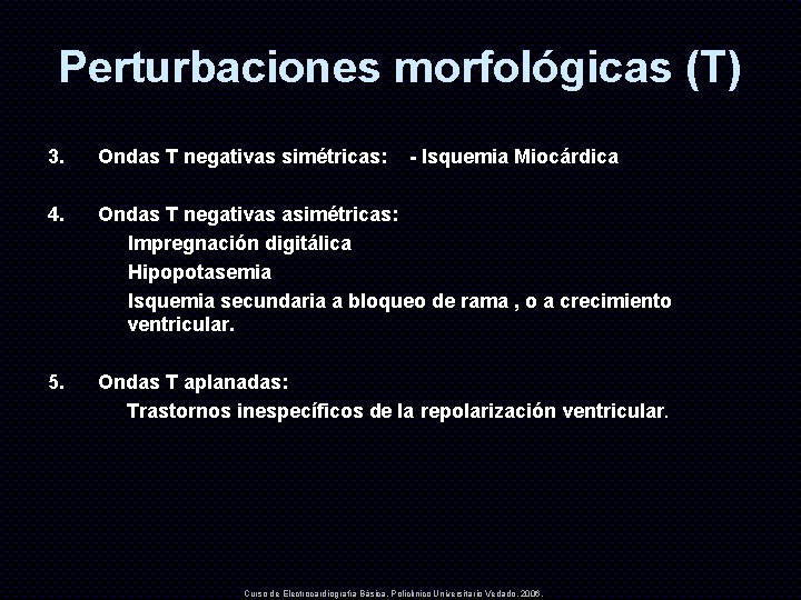 Perturbaciones morfológicas (T) 3. Ondas T negativas simétricas: - Isquemia Miocárdica 4. Ondas T