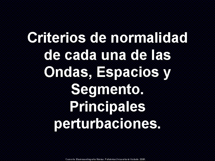 Criterios de normalidad de cada una de las Ondas, Espacios y Segmento. Principales perturbaciones.