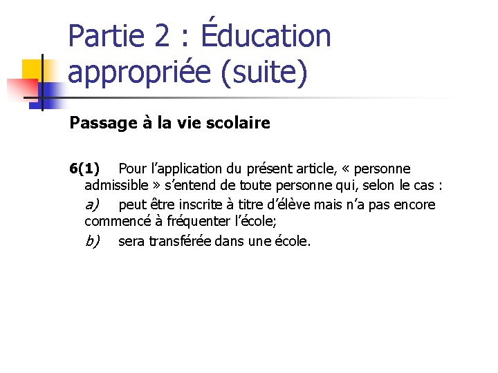 Partie 2 : Éducation appropriée (suite) Passage à la vie scolaire 6(1) Pour l’application