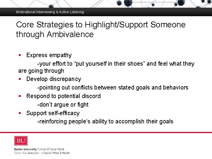 Motivational Interviewing & Active Listening Core Strategies to Highlight/Support Someone through Ambivalence Boston University