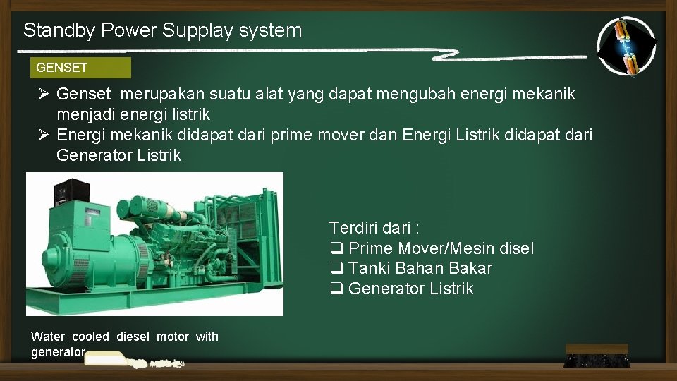 Standby Power Supplay system GENSET Ø Genset merupakan suatu alat yang dapat mengubah energi
