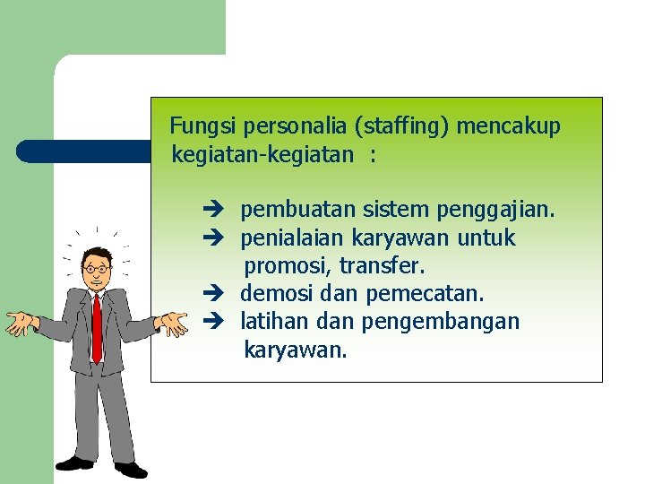 Fungsi personalia (staffing) mencakup kegiatan-kegiatan : pembuatan sistem penggajian. penialaian karyawan untuk promosi, transfer.