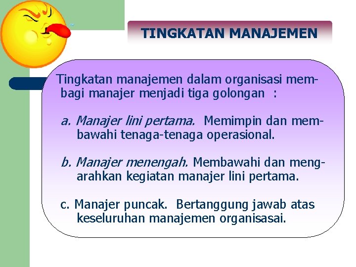 TINGKATAN MANAJEMEN Tingkatan manajemen dalam organisasi membagi manajer menjadi tiga golongan : a. Manajer