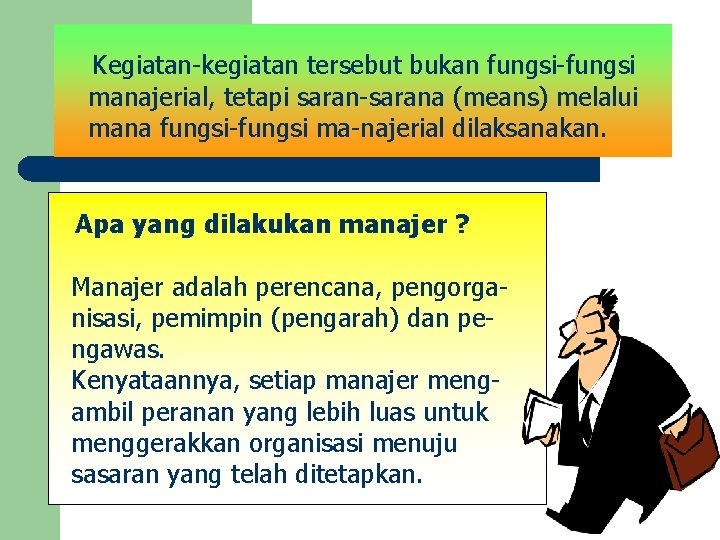 Kegiatan-kegiatan tersebut bukan fungsi-fungsi manajerial, tetapi saran-sarana (means) melalui mana fungsi-fungsi ma-najerial dilaksanakan. Apa