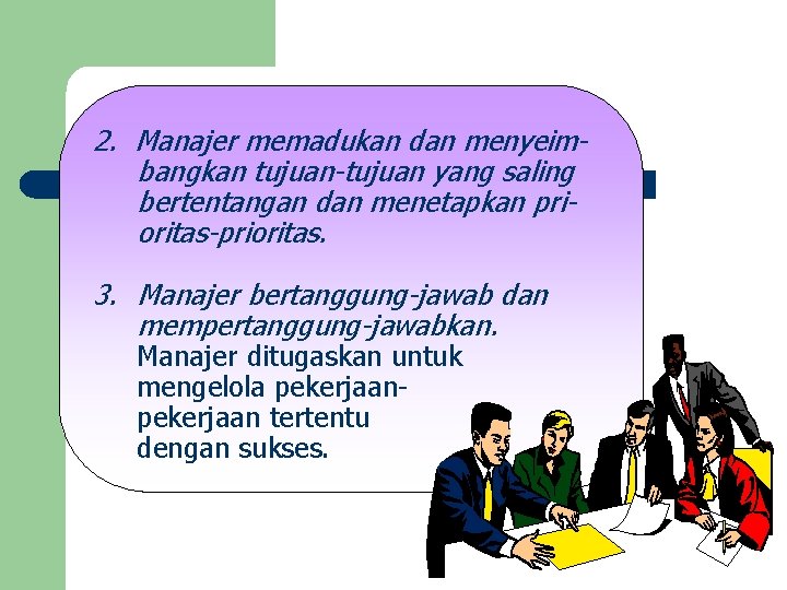 2. Manajer memadukan dan menyeimbangkan tujuan-tujuan yang saling bertentangan dan menetapkan prioritas-prioritas. 3. Manajer