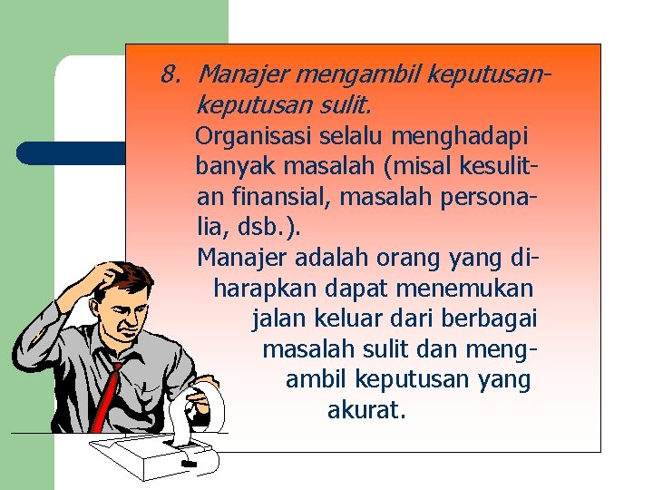 8. Manajer mengambil keputusan sulit. Organisasi selalu menghadapi banyak masalah (misal kesulitan finansial, masalah