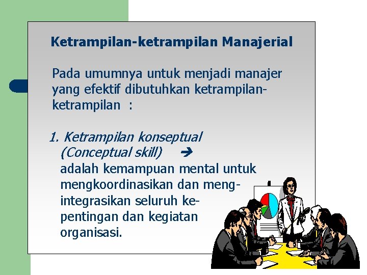 Ketrampilan-ketrampilan Manajerial Pada umumnya untuk menjadi manajer yang efektif dibutuhkan ketrampilan : 1. Ketrampilan