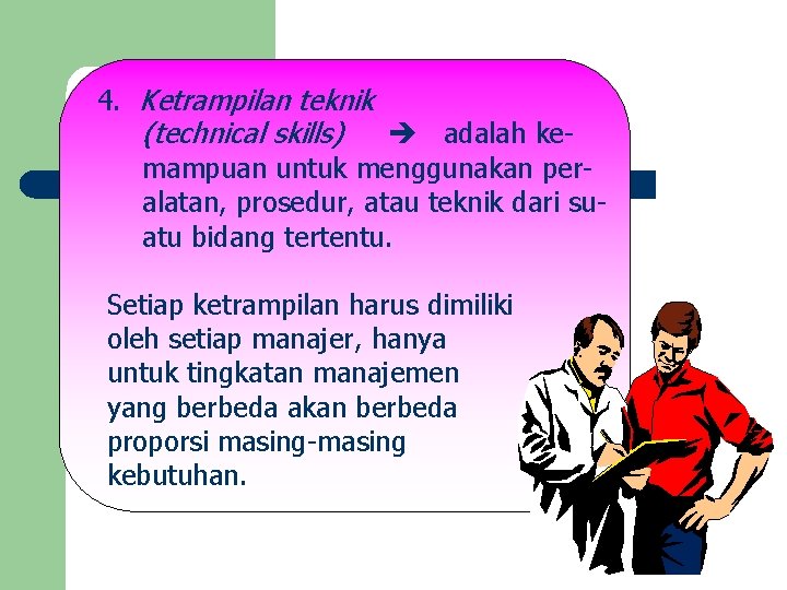 4. Ketrampilan teknik (technical skills) adalah kemampuan untuk menggunakan peralatan, prosedur, atau teknik dari