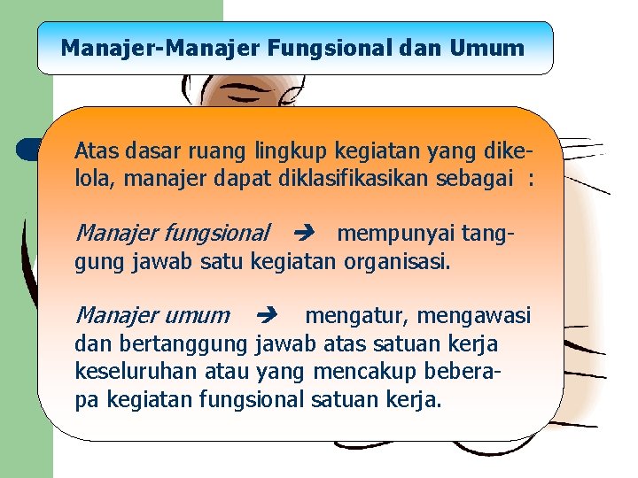 Manajer-Manajer Fungsional dan Umum Atas dasar ruang lingkup kegiatan yang dikelola, manajer dapat diklasifikasikan