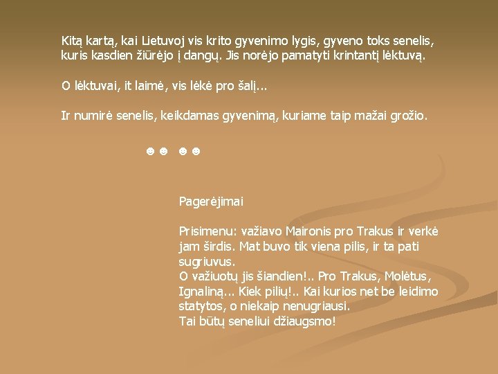 Kitą kartą, kai Lietuvoj vis krito gyvenimo lygis, gyveno toks senelis, kuris kasdien žiūrėjo