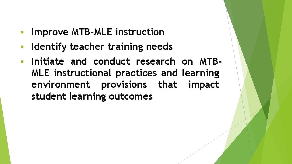 § Improve MTB-MLE instruction § Identify teacher training needs § Initiate and conduct research