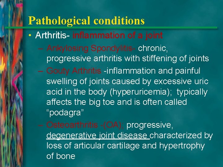 Pathological conditions • Arthritis- inflammation of a joint – Ankylosing Spondylitis- chronic, progressive arthritis