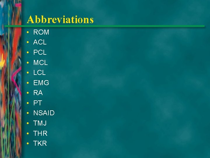 Abbreviations • • • ROM ACL PCL MCL LCL EMG RA PT NSAID TMJ