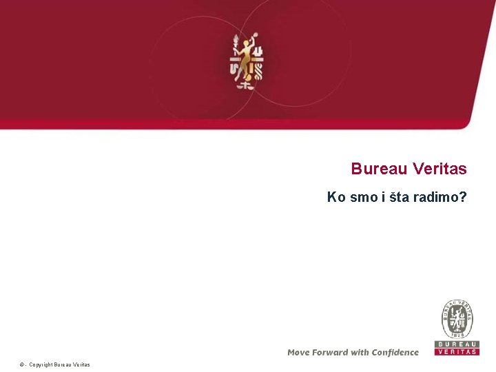 Bureau Veritas Ko smo i šta radimo? © - Copyright Bureau Veritas 