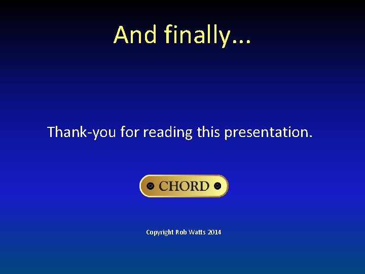 And finally. . . Thank-you for reading this presentation. Copyright Rob Watts 2014 