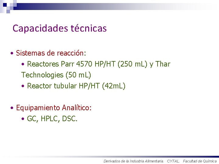 Capacidades técnicas • Sistemas de reacción: • Reactores Parr 4570 HP/HT (250 m. L)