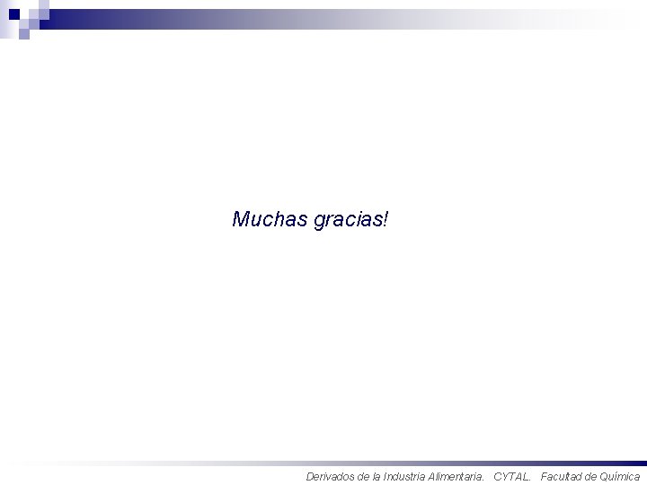 Muchas gracias! Derivados de la Industria Alimentaria. CYTAL. Facultad de Química 