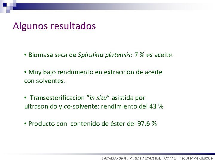 Algunos resultados • Biomasa seca de Spirulina platensis: 7 % es aceite. • Muy