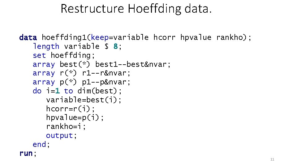 Restructure Hoeffding data hoeffding 1(keep=variable hcorr hpvalue rankho); length variable $ 8; set hoeffding;