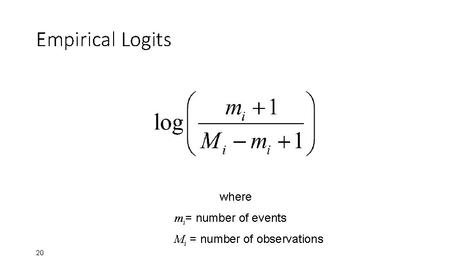 Empirical Logits where mi= number of events Mi = number of observations 20 