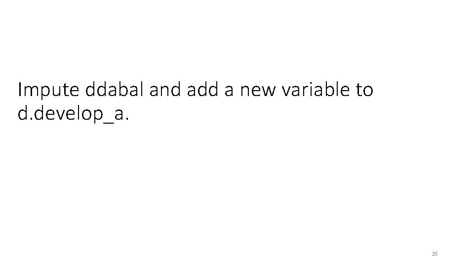 Impute ddabal and add a new variable to d. develop_a. 26 