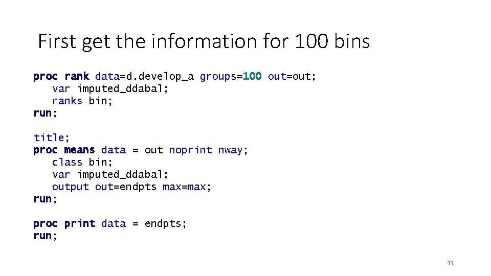 First get the information for 100 bins proc rank data=d. develop_a groups=100 out=out; var