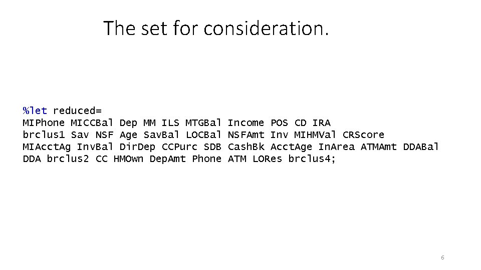 The set for consideration. %let reduced= MIPhone MICCBal Dep MM ILS MTGBal brclus 1