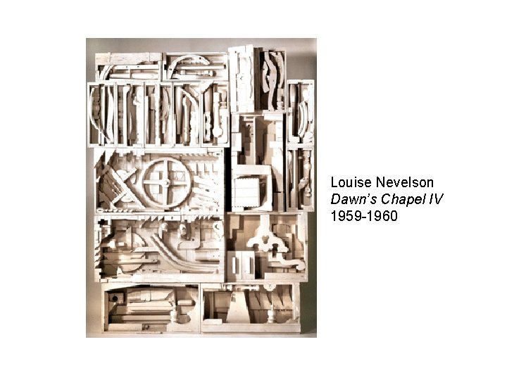 Louise Nevelson Dawn’s Chapel IV 1959 -1960 