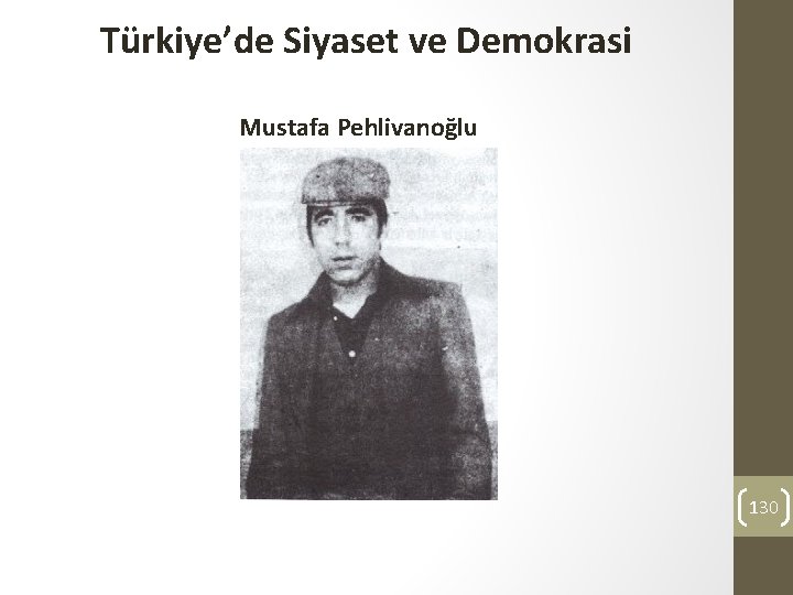 Türkiye’de Siyaset ve Demokrasi Mustafa Pehlivanoğlu 130 