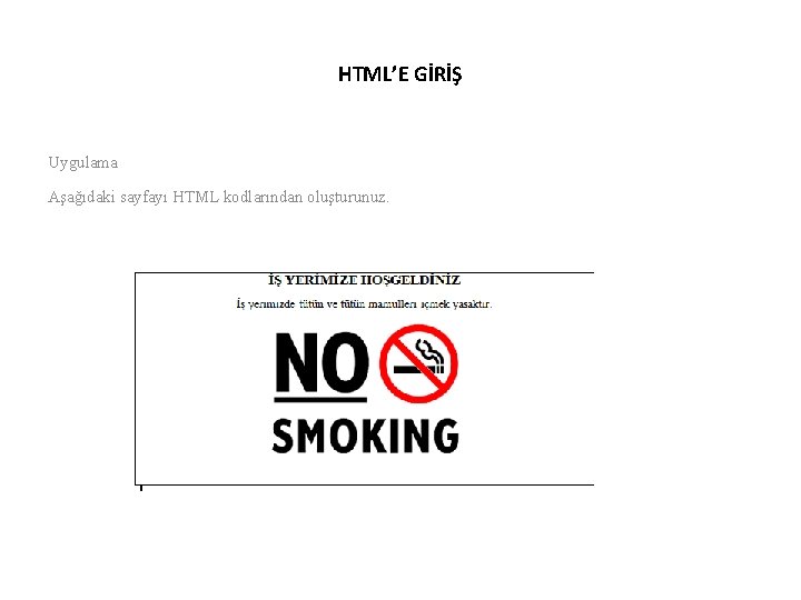 HTML’E GİRİŞ Uygulama Aşağıdaki sayfayı HTML kodlarından oluşturunuz. 