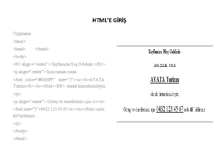 HTML’E GİRİŞ Uygulama <html> <head> </head> <body> <H 1 align =”center”> Sayfamıza Hoş Geldiniz.